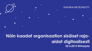 Näin kaadat organisaation sisäiset raja-
aidat digitaalisesti
20.3.2015 @hharjula
 