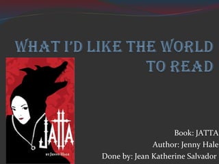 Book: JATTA Author: Jenny Hale Done by: Jean Katherine Salvador  
