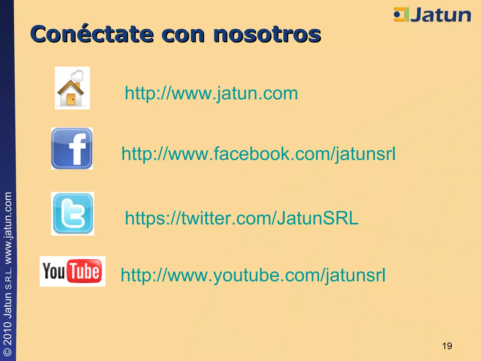 Conéctate con nosotros http://www.jatun.com http://www.facebook.com/jatunsrl https://twitter.com/JatunSRL http://www.youtube.com/jatunsrl 