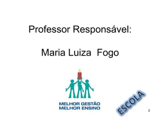 2
Professor Responsável:
Maria Luiza Fogo
 