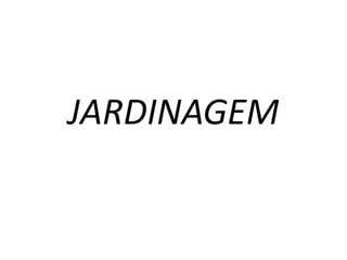 JARDINAGEM
 