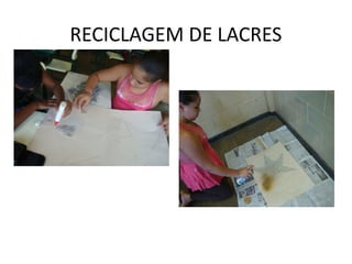 RECICLAGEM DE LACRES
 