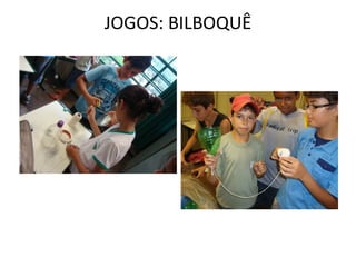 JOGOS: BILBOQUÊ
 
