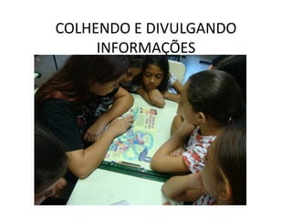 COLHENDO E DIVULGANDO
INFORMAÇÕES
 