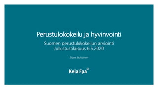Perustulokokeilu ja hyvinvointi
Suomen perustulokokeilun arviointi
Julkistustilaisuus 6.5.2020
Signe Jauhiainen
 