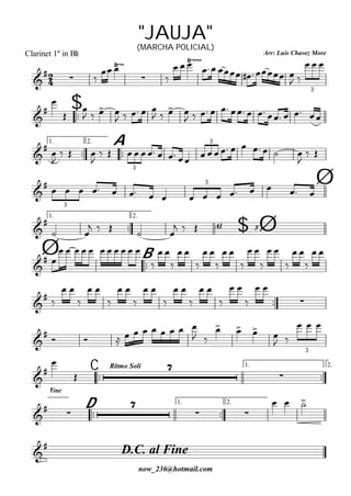 
Arr: Luís Chavez More
now_236@hotmail.com
"JAUJA"
Clarinet 1º in Bb
(MARCHA POLICIAL)

  
 



  
    
 
  
3

$





   
    
   
           
1.

2.

A

 

  

                 

 
3
3

                
3
3 Ø
1.

2.
$Al y

 
    
   Ø
Ø 
B

 
          

 

 

 

 

 

 

 

 

 
 

 

 

 

 

 

 
 
 

           
 
   
 
  
3
C
Rítmo Soli 1.

2.


fine




D
1.

2.

 

 
  
D.C. al Fine

 