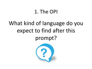 What kind of language do you
expect to find after this
prompt?
1. The OPI
 