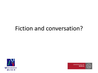 Fiction and conversation?
 