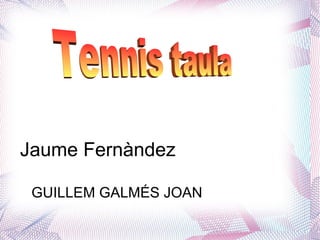 Jaume Fernàndez

 GUILLEM GALMÉS JOAN
 