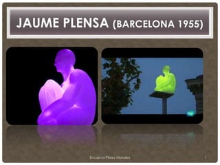 JAUME PLENSA (Barcelona 1955) Encarna Pérez Morales 1 