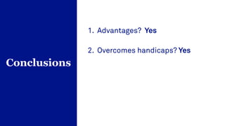 1. Advantages? Yes
2. Overcomes handicaps? Yes
Conclusions
 