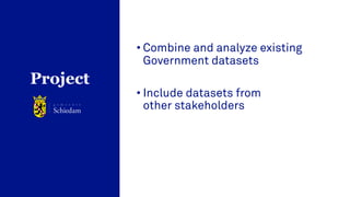 • Combine and analyze existing
Government datasets
• Include datasets from
other stakeholders
Project
 
