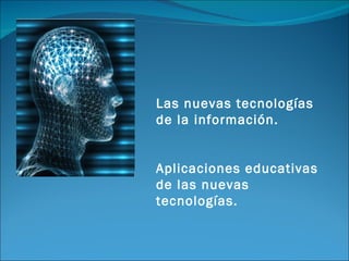Las nuevas tecnologías de la información. Aplicaciones educativas de las nuevas tecnologías. 