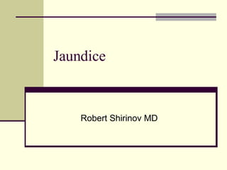 Jaundice Robert Shirinov MD 