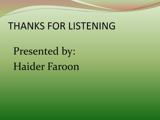 THANKS FOR LISTENING
Presented by:
Haider Faroon
 