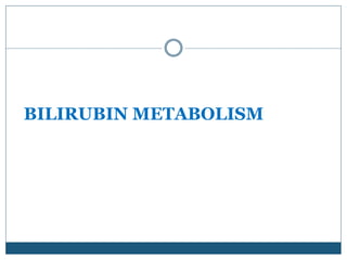BILIRUBIN METABOLISM
 