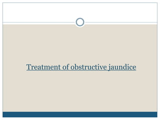 Treatment of obstructive jaundice
 