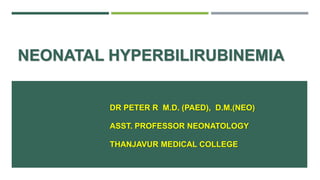 NEONATAL HYPERBILIRUBINEMIA
DR PETER R M.D. (PAED), D.M.(NEO)
ASST. PROFESSOR NEONATOLOGY
THANJAVUR MEDICAL COLLEGE
 