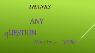 THANKS
ANY
qUESTION
Made by :- @HS@
 