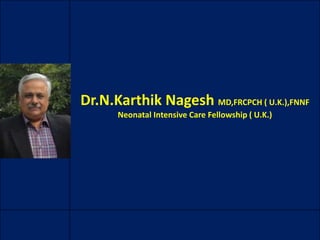Dr.N.Karthik Nagesh MD,FRCPCH ( U.K.),FNNF
Neonatal Intensive Care Fellowship ( U.K.)
 