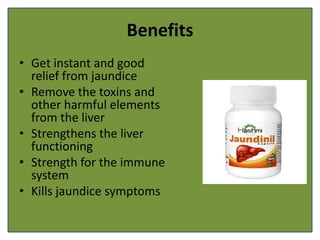 Benefits
• Get instant and good
relief from jaundice
• Remove the toxins and
other harmful elements
from the liver
• Strengthens the liver
functioning
• Strength for the immune
system
• Kills jaundice symptoms
 