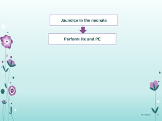 Jaundice in the neonate
Perform Hx and PE
10/14/2015 13
 
