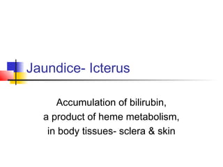 Jaundice- Icterus
Accumulation of bilirubin,
a product of heme metabolism,
in body tissues- sclera & skin
 