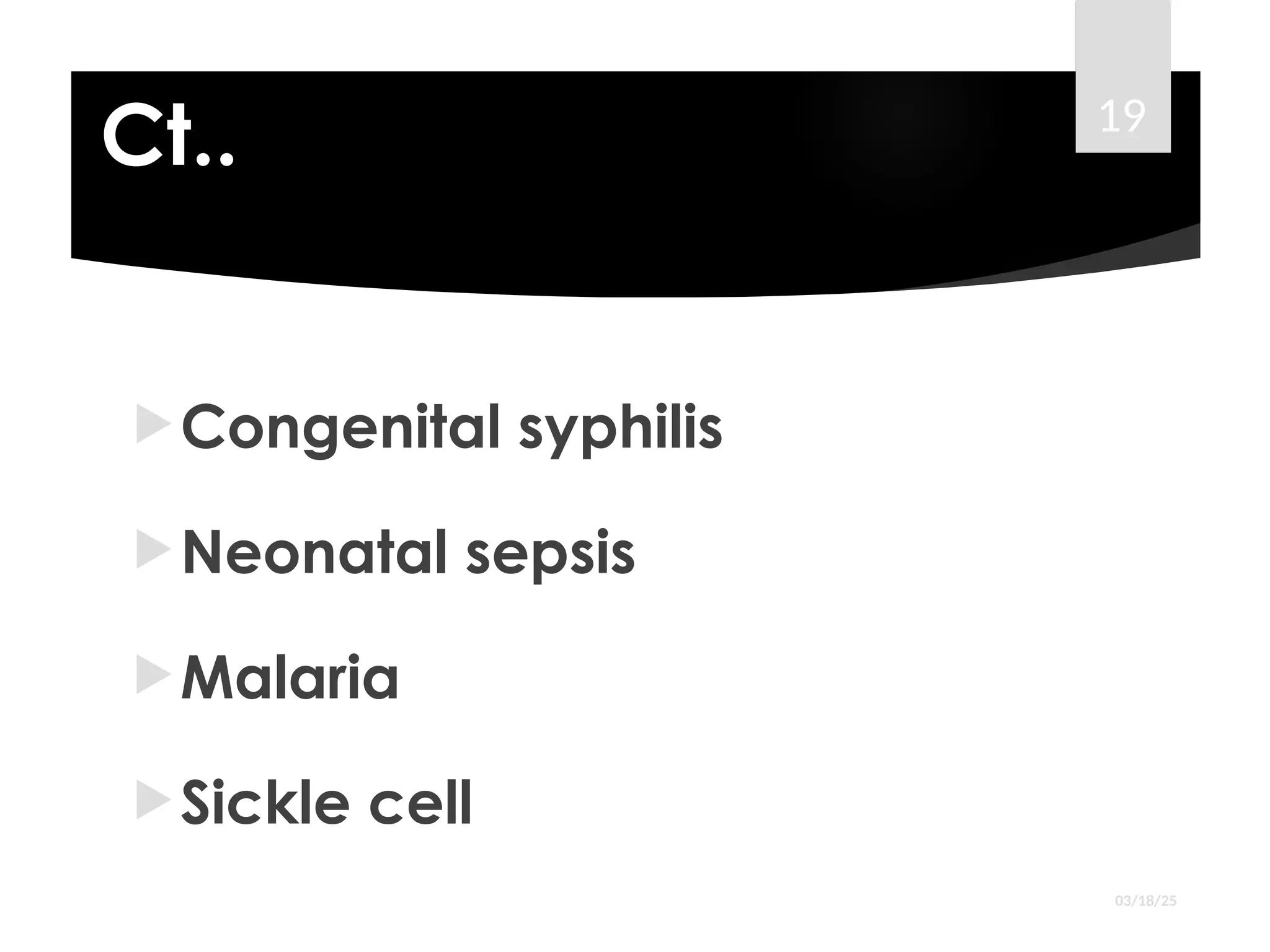 Ct..
Congenital syphilis
Neonatal sepsis
Malaria
Sickle cell
03/18/25
19
 