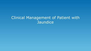 Clinical Management of Patient with
Jaundice
 