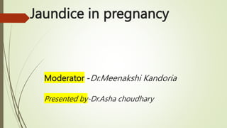 Jaundice in pregnancy
Moderator -Dr.Meenakshi Kandoria
Presented by-Dr.Asha choudhary
 