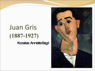 Juan Gris   (1887-1927) Koostas: Annette Sagri 