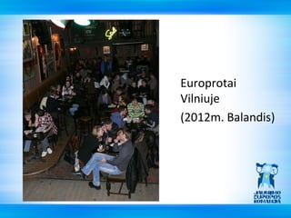 Europrotai
Vilniuje
(2012m. Balandis)
 