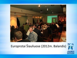 Europrotai Šiauliuose (2012m. Balandis)
 