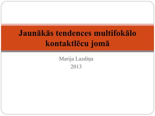 Marija Lazdiņa
2013
Jaunākās tendences multifokālo
kontaktlēcu jomā
 