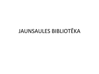 JAUNSAULES BIBLIOTĒKA 