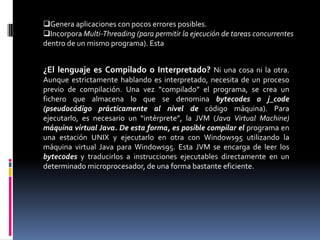 Se pueden escribir aplicaciones para intrarredes, aplicaciones cliente/servidor, aplicaciones distribuidas en redes locales y en Internet.