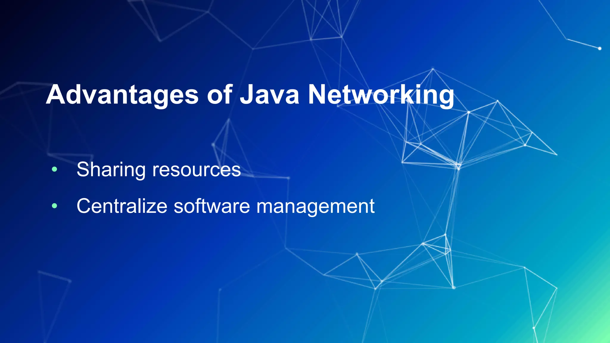 Advantages of Java Networking
• Sharing resources
• Centralize software management
 