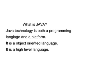 What is JAVA? Java technology is both a programming 