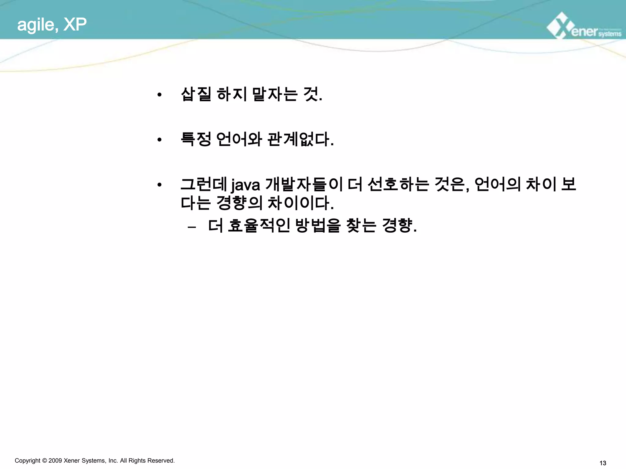 agile, XP삽질 하지 말자는 것.특정 언어와 관계없다.그런데 java 개발자들이 더 선호하는 것은, 언어의 차이 보다는 경향의 차이이다.더 효율적인 방법을 찾는 경향.