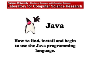 Java
How to find, install and begin
to use the Java programming
language.
 