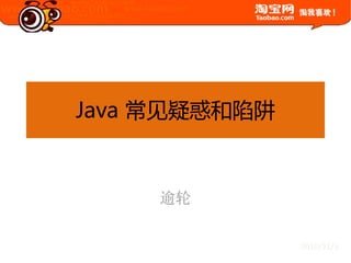 Java 常见疑惑和陷阱


     逾轮

               2010/11/3
 