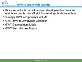 GWT(Google web toolkit) ,[object Object],[object Object],[object Object],[object Object],[object Object]