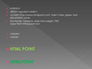 </HEAD><BODY bgcolor="white"><a href="http://www.htmlpoint.com" style="color: green; text-decoration: none;font-family: Verdana, Arial; font-weight: 700" class="link">HTMLpoint</a></body></html>HTML POINTHTMLPOINT