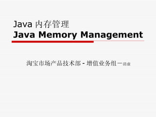 Java 内存管理 Java Memory Management 淘宝市场产品技术部 - 增值业务组－ 清虚 