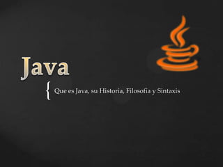 Java Que es Java, su Historia, Filosofía y Sintaxis 