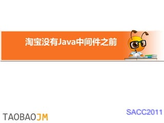 淘宝没有Java中间件之前




                SACC2011
 