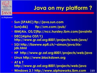Java on my platform ?  <ul><li>Sun (SPARC) ftp://java.sun.com </li></ul><ul><li>Sun(x86)   ftp://xm.com:/pub/ </li></ul><u...