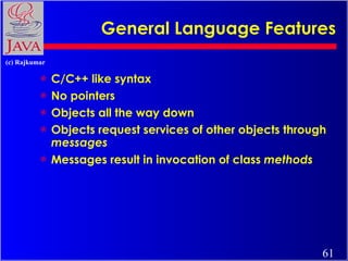 General Language Features <ul><li>C/C++ like syntax </li></ul><ul><li>No pointers </li></ul><ul><li>Objects all the way do...