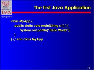 The first Java Application <ul><li>class MyApp {  </li></ul><ul><li>public static void main(String s [ ] ) {  </li></ul><u...