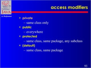 access modifiers <ul><li>private </li></ul><ul><ul><li>same class only </li></ul></ul><ul><li>public </li></ul><ul><ul><li...